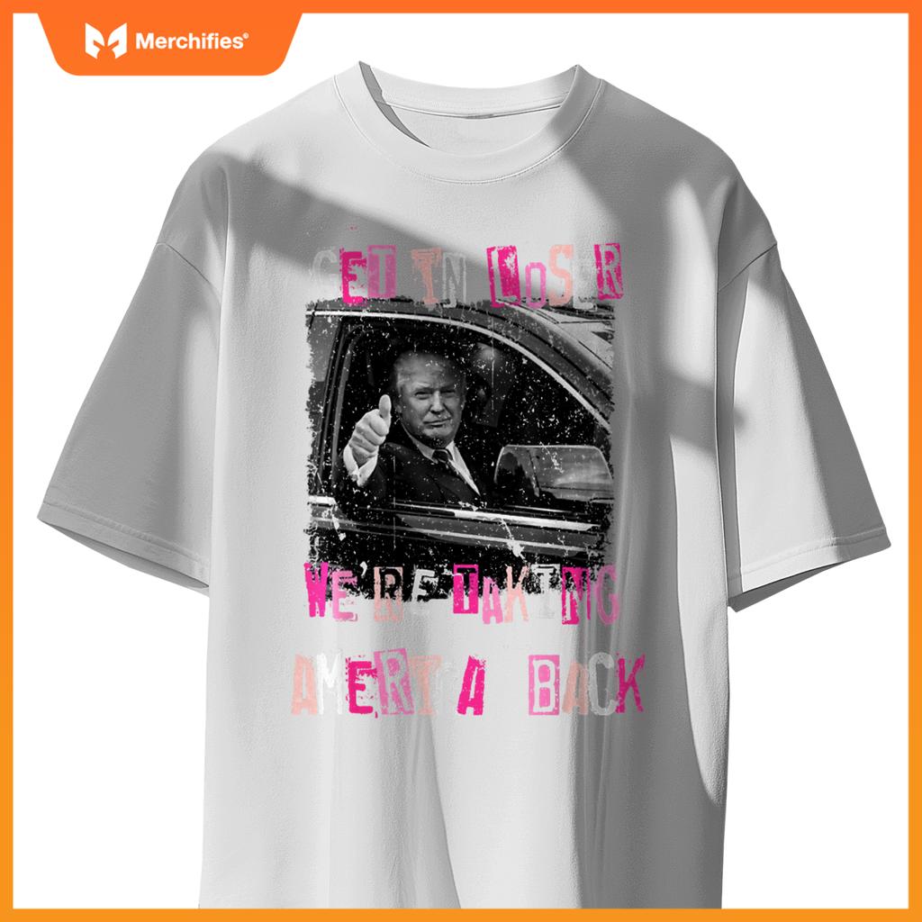 Funny Get in Loser We're Taking America Back Trump Car T-Shirt