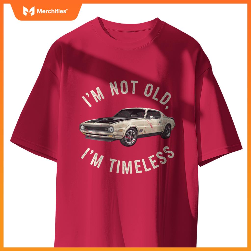 Funny I'M NOT OLD I'M TIMELESS Automotive Car Lover Antique T-Shirt