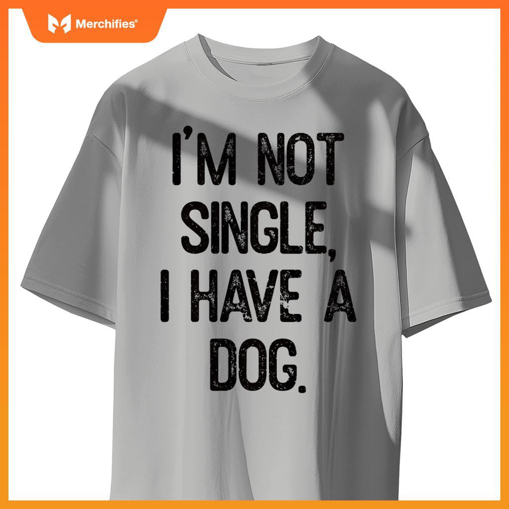 Funny 'I'm Not Single, I Have a Dog' Tee Pet Owner Humor Dog T-Shirt