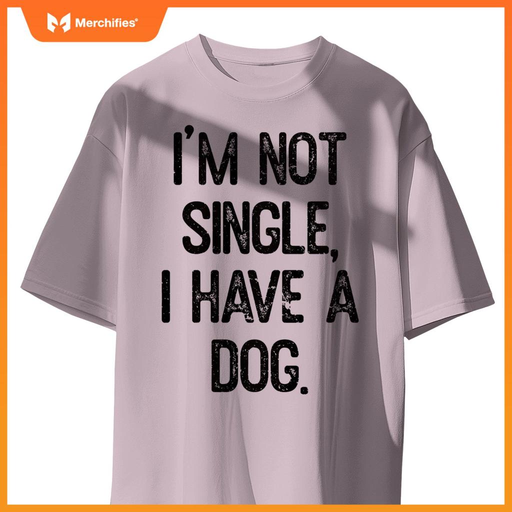 Funny 'I'm Not Single, I Have a Dog' Tee Pet Owner Humor Dog T-Shirt