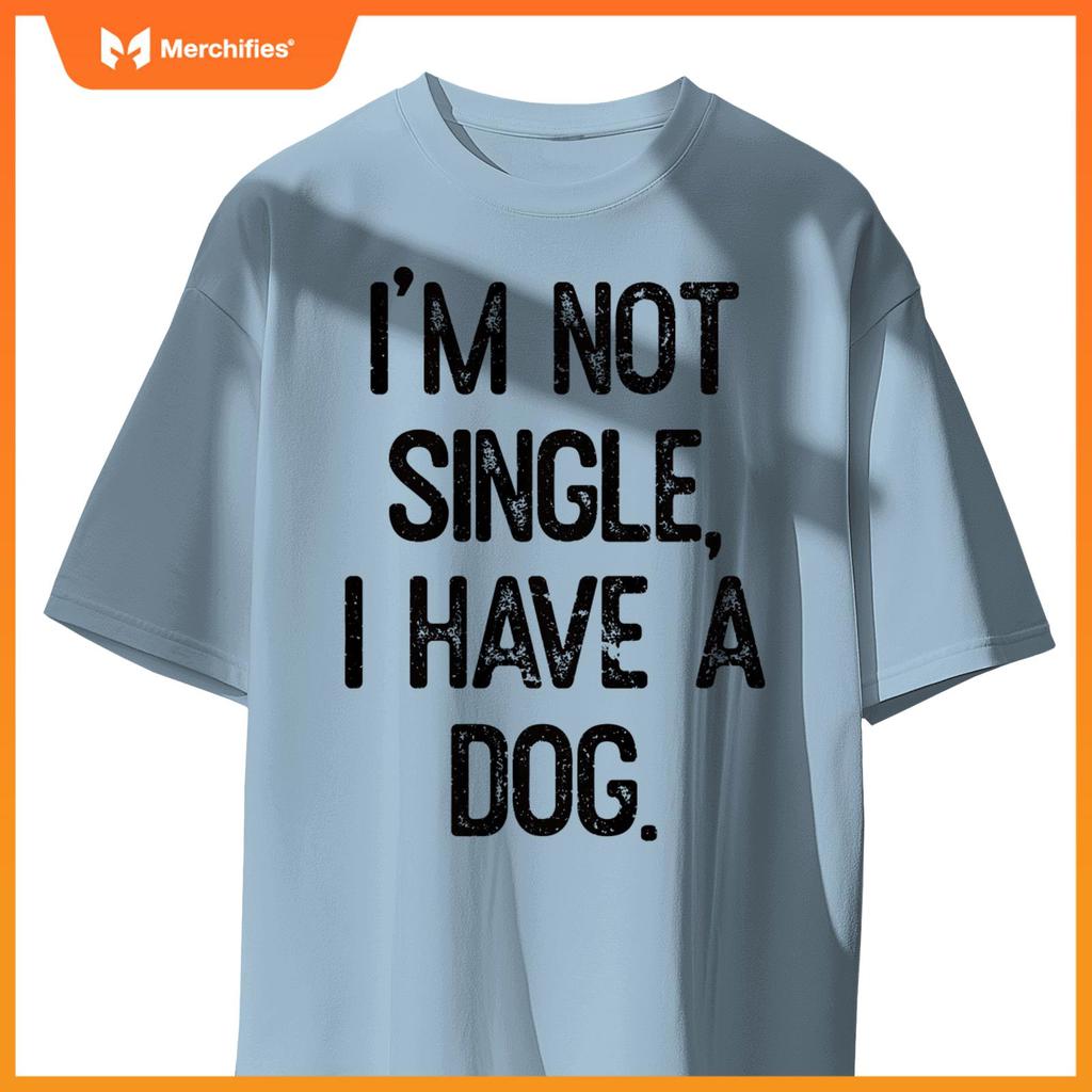 Funny 'I'm Not Single, I Have a Dog' Tee Pet Owner Humor Dog T-Shirt