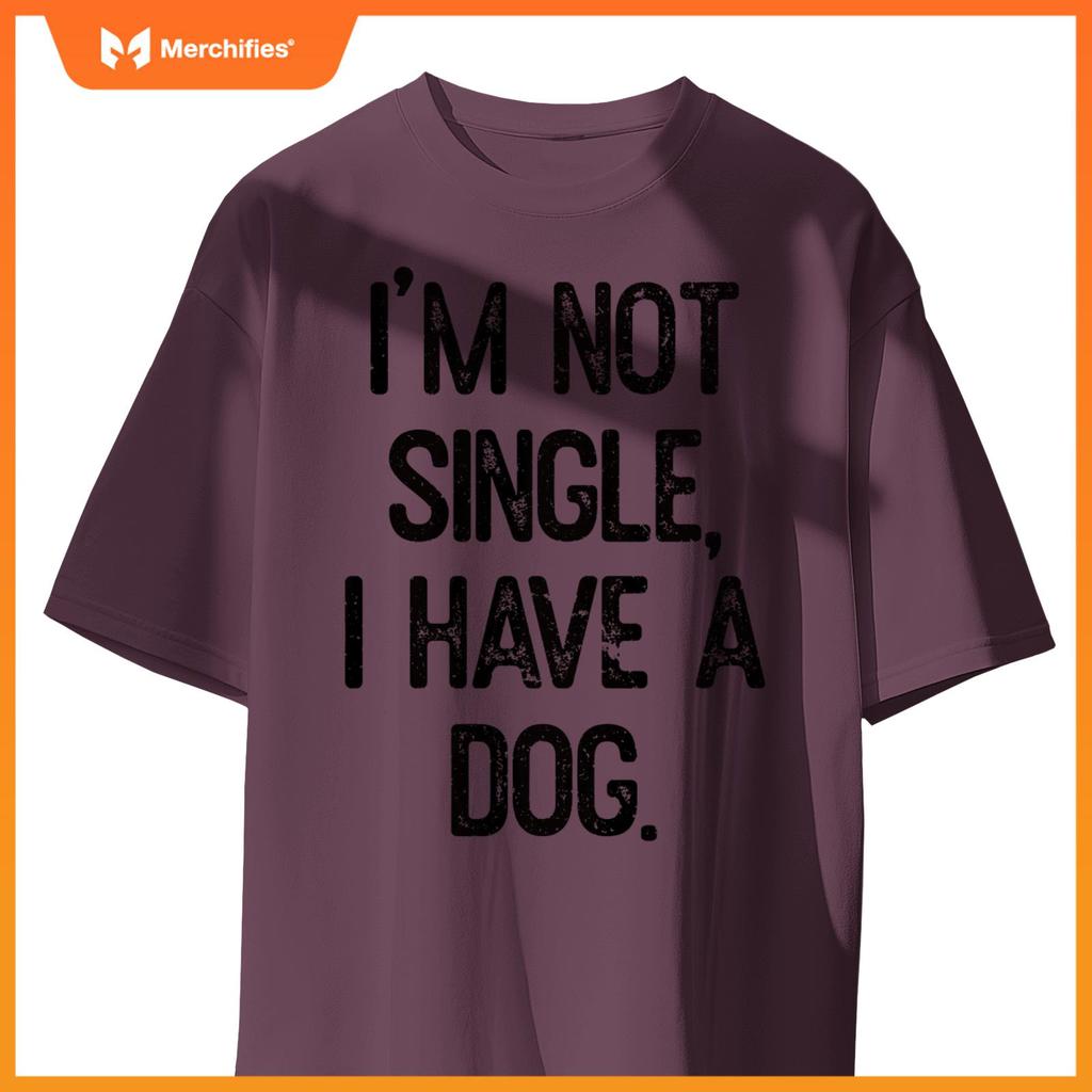 Funny 'I'm Not Single, I Have a Dog' Tee Pet Owner Humor Dog T-Shirt