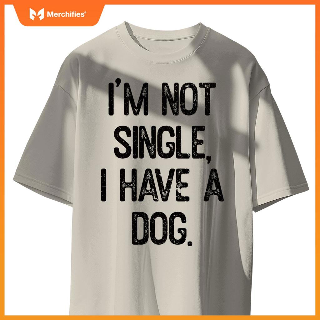 Funny 'I'm Not Single, I Have a Dog' Tee Pet Owner Humor Dog T-Shirt