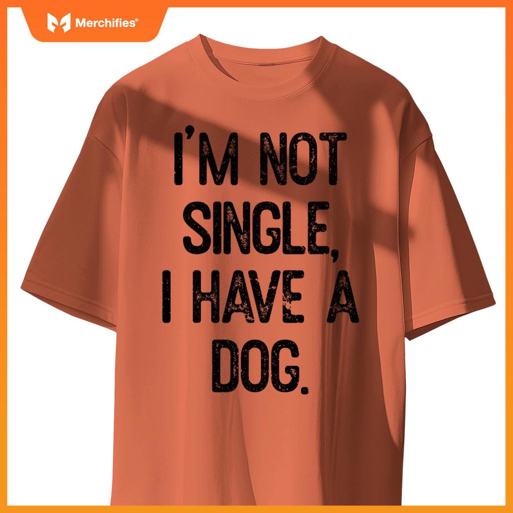 Funny 'I'm Not Single, I Have a Dog' Tee Pet Owner Humor Dog T-Shirt