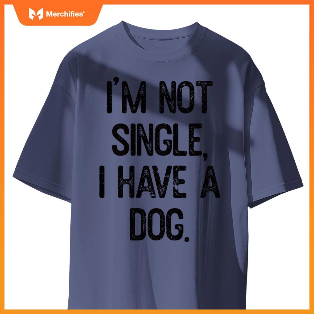 Funny 'I'm Not Single, I Have a Dog' Tee Pet Owner Humor Dog T-Shirt