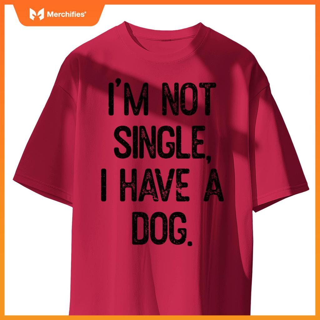 Funny 'I'm Not Single, I Have a Dog' Tee Pet Owner Humor Dog T-Shirt