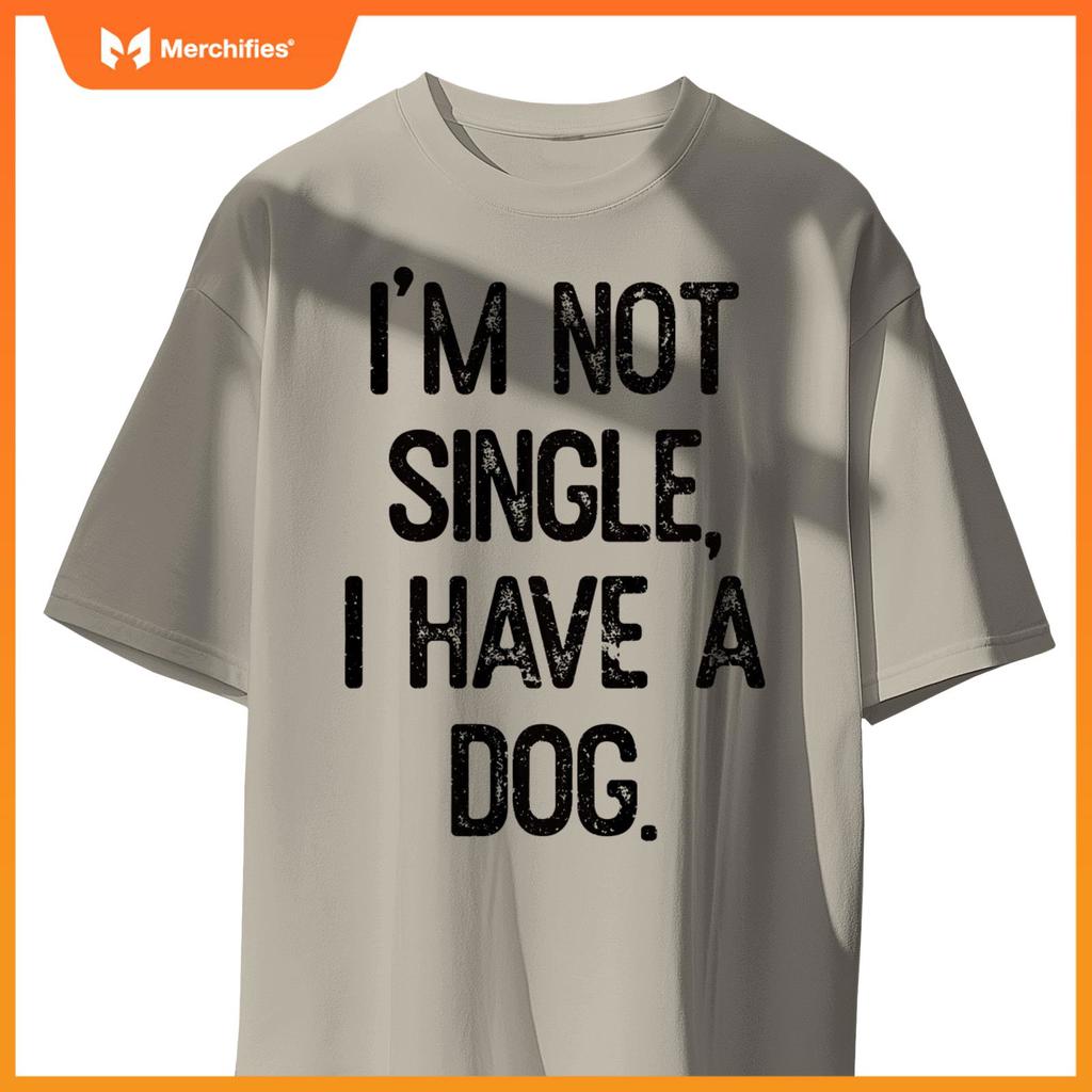 Funny 'I'm Not Single, I Have a Dog' Tee Pet Owner Humor Dog T-Shirt