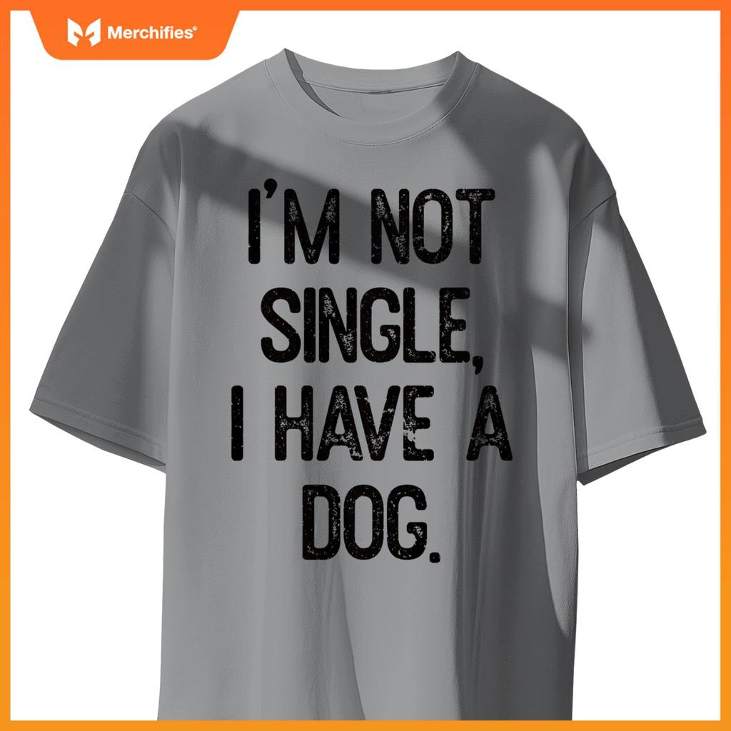 Funny 'I'm Not Single, I Have a Dog' Tee Pet Owner Humor Dog T-Shirt