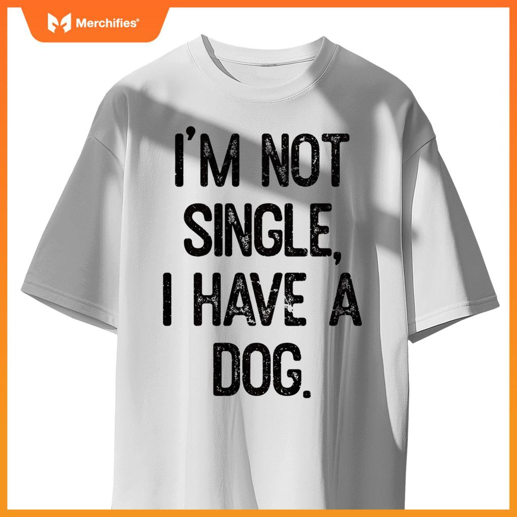 Funny 'I'm Not Single, I Have a Dog' Tee Pet Owner Humor Dog T-Shirt
