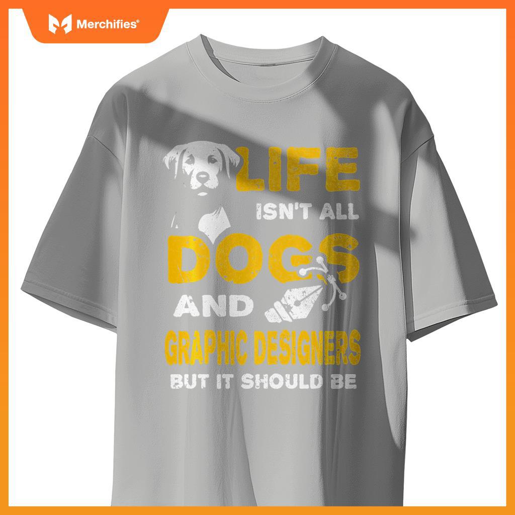 Funny Life Isn't All Dogs And Graphic Designers T-Shirt