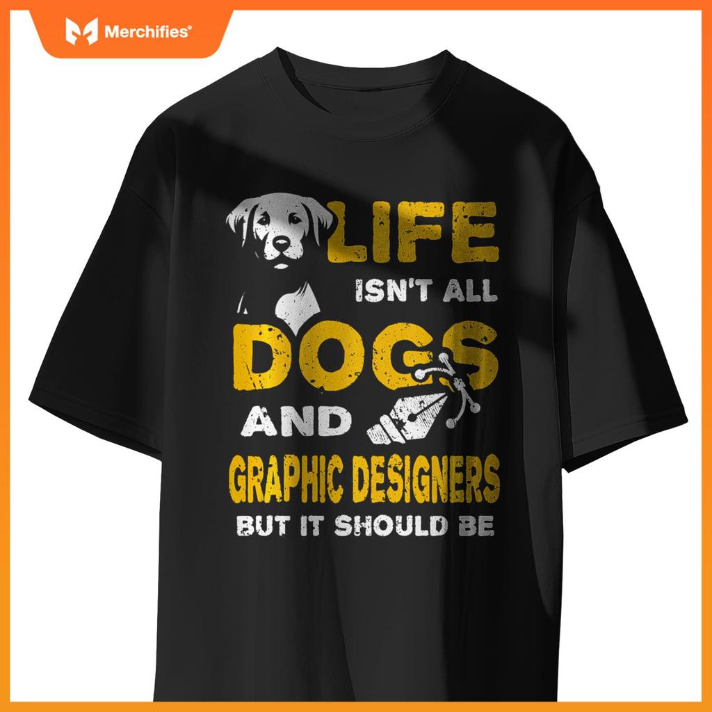 Funny Life Isn't All Dogs And Graphic Designers T-Shirt