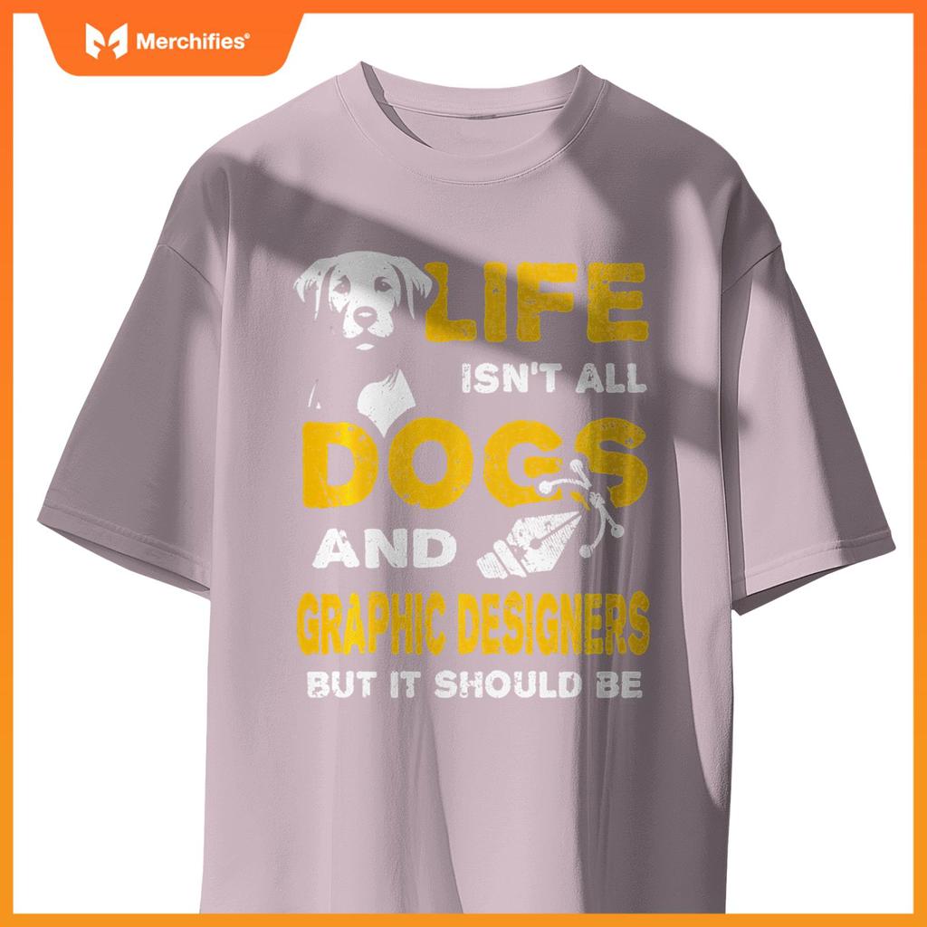 Funny Life Isn't All Dogs And Graphic Designers T-Shirt