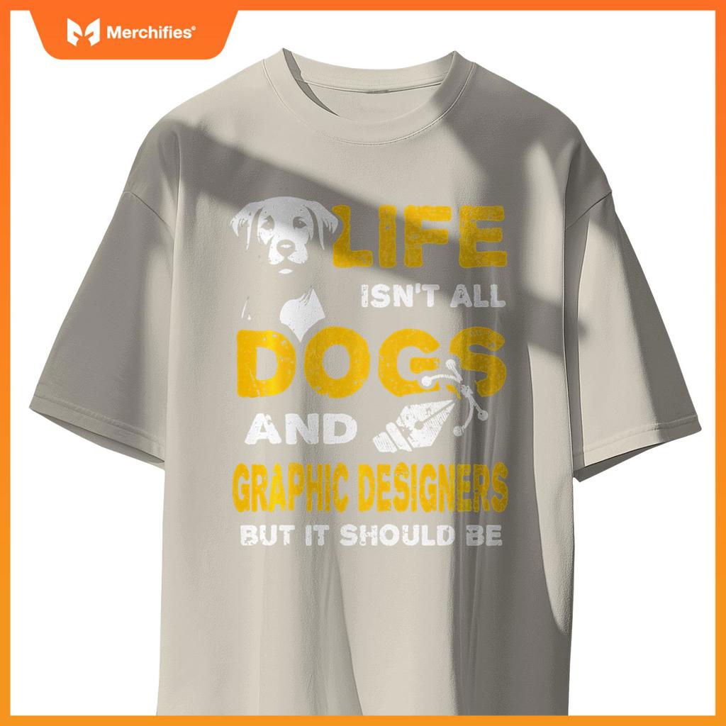 Funny Life Isn't All Dogs And Graphic Designers T-Shirt