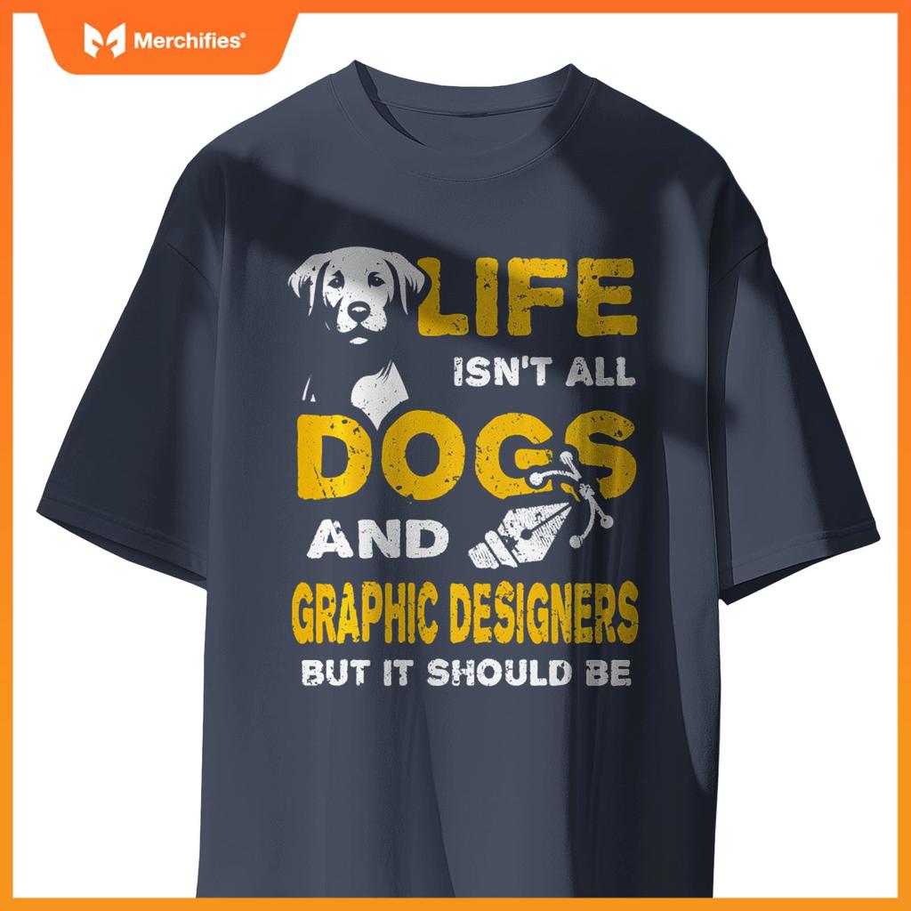 Funny Life Isn't All Dogs And Graphic Designers T-Shirt