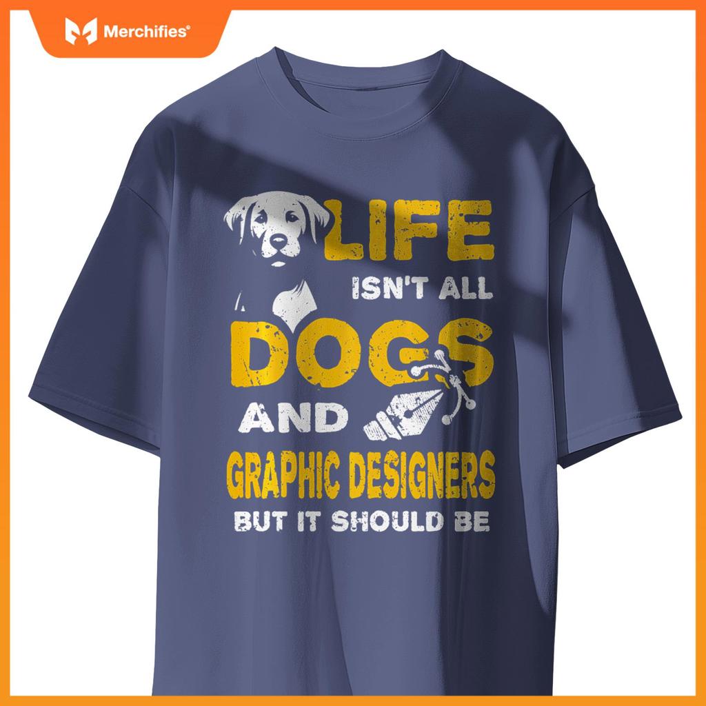 Funny Life Isn't All Dogs And Graphic Designers T-Shirt