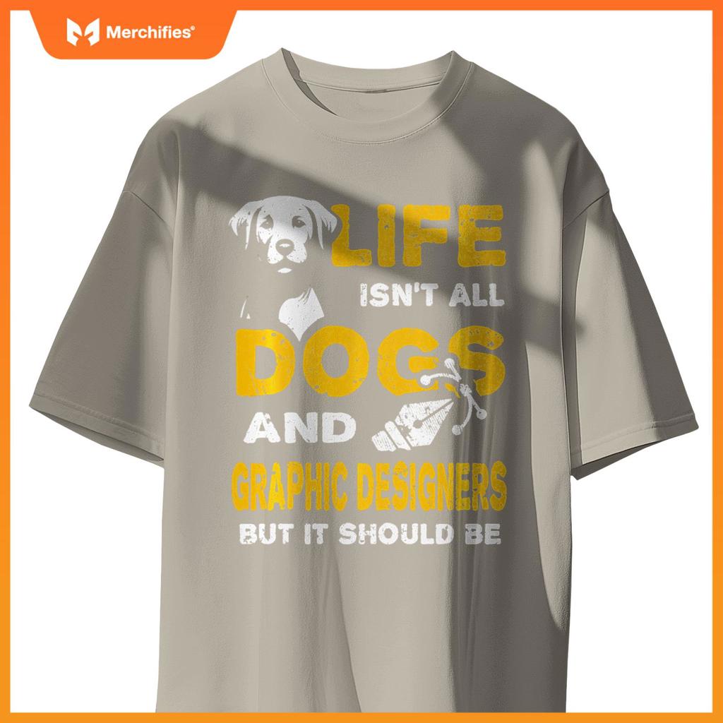 Funny Life Isn't All Dogs And Graphic Designers T-Shirt