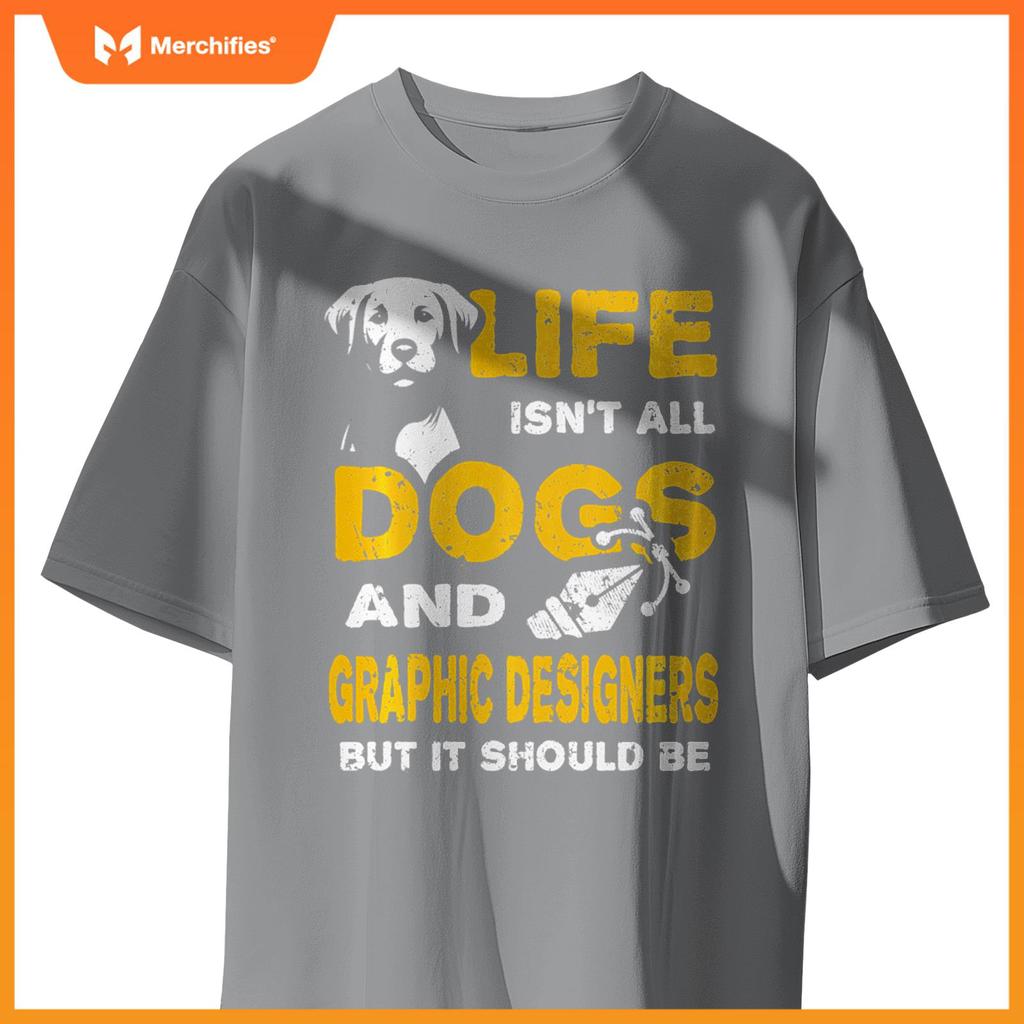 Funny Life Isn't All Dogs And Graphic Designers T-Shirt