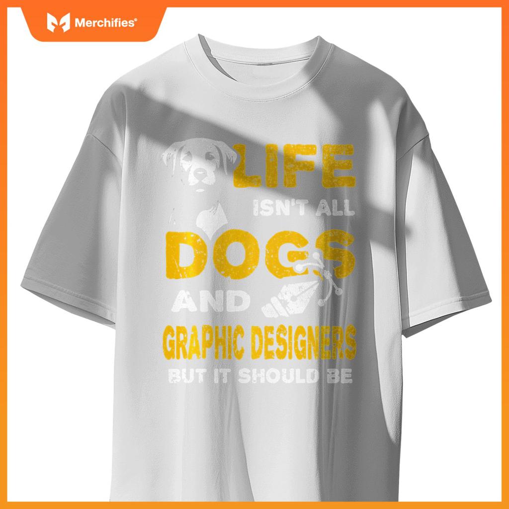 Funny Life Isn't All Dogs And Graphic Designers T-Shirt