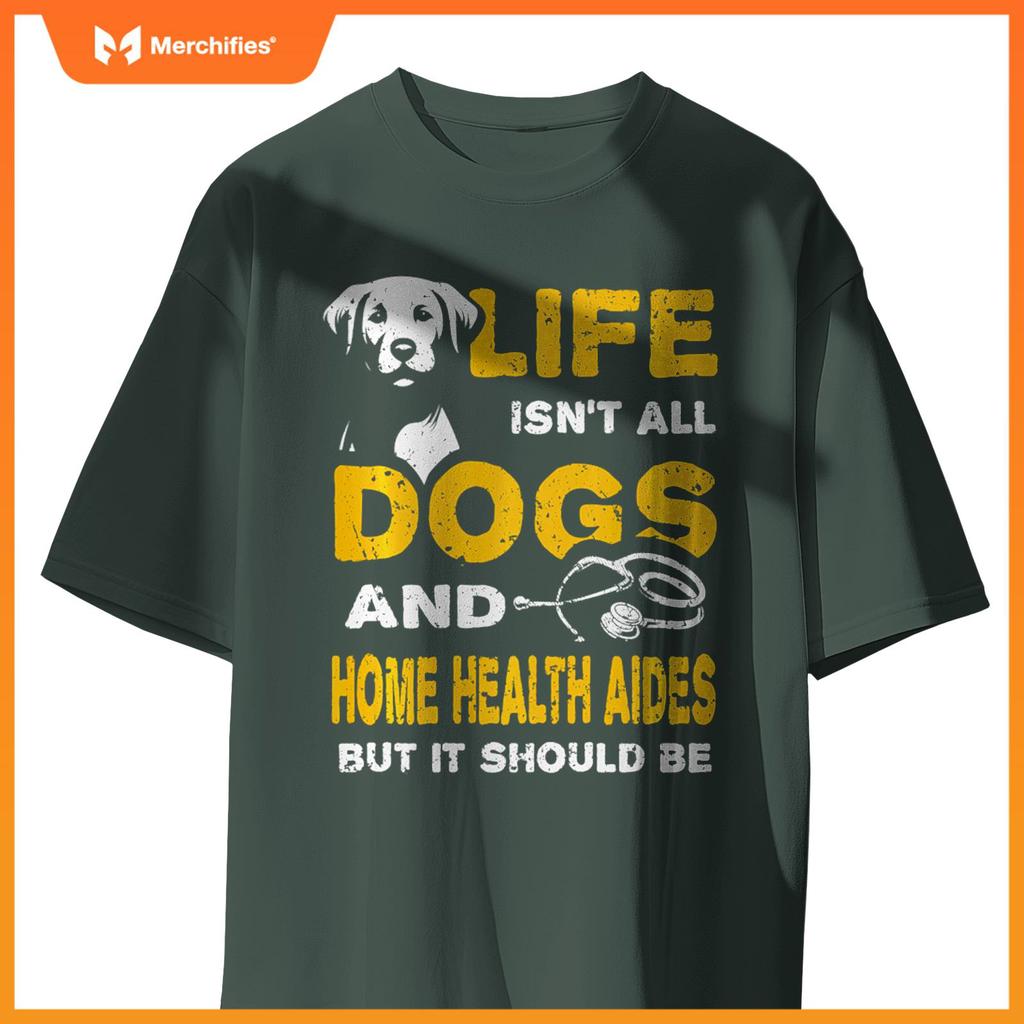 Funny Life Isn't All Dogs And Home Health Aides T-Shirt