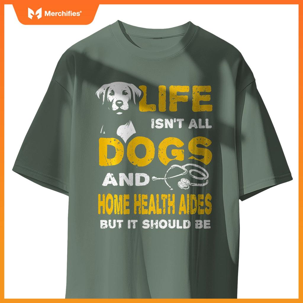 Funny Life Isn't All Dogs And Home Health Aides T-Shirt