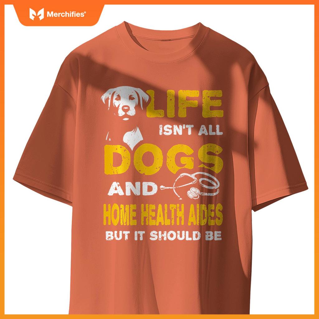 Funny Life Isn't All Dogs And Home Health Aides T-Shirt