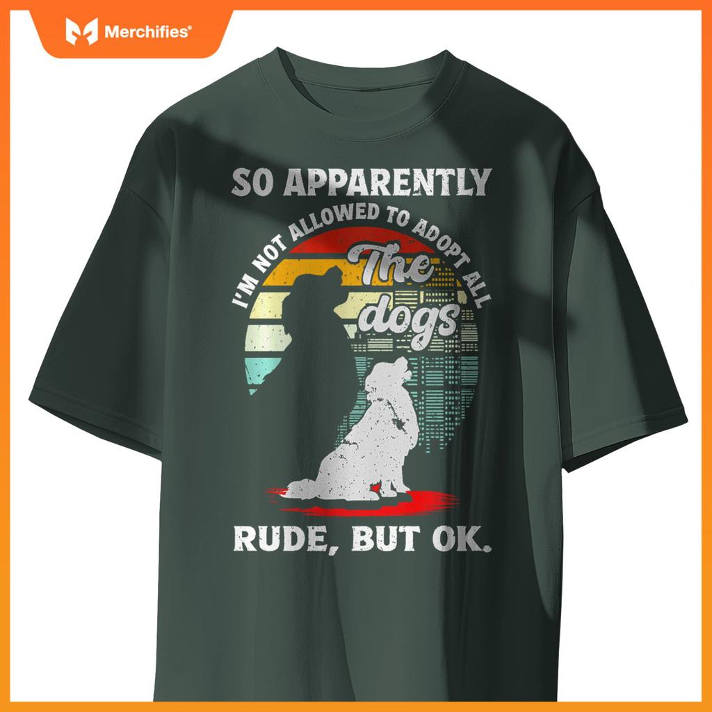 Funny So Apparently I'm Not Allowed To Adopt All The Dogs T-Shirt