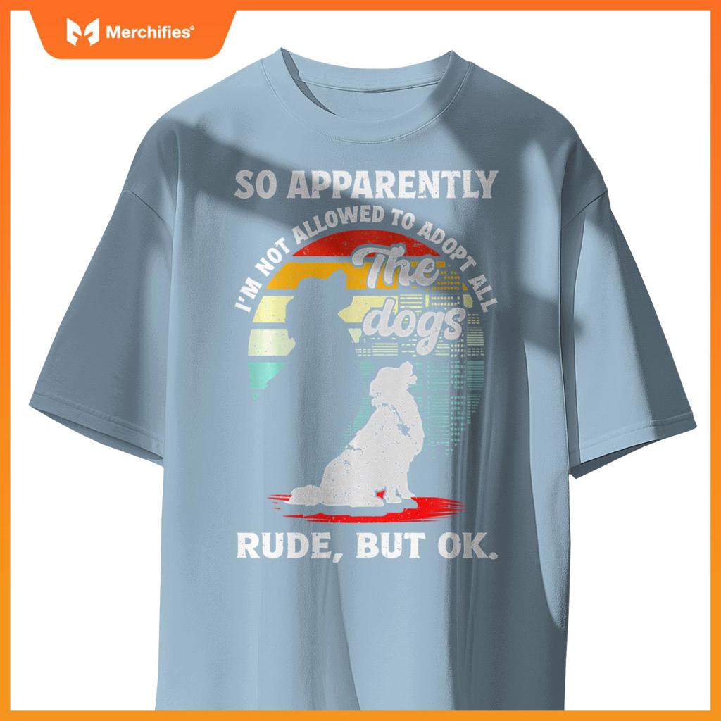 Funny So Apparently I'm Not Allowed To Adopt All The Dogs T-Shirt