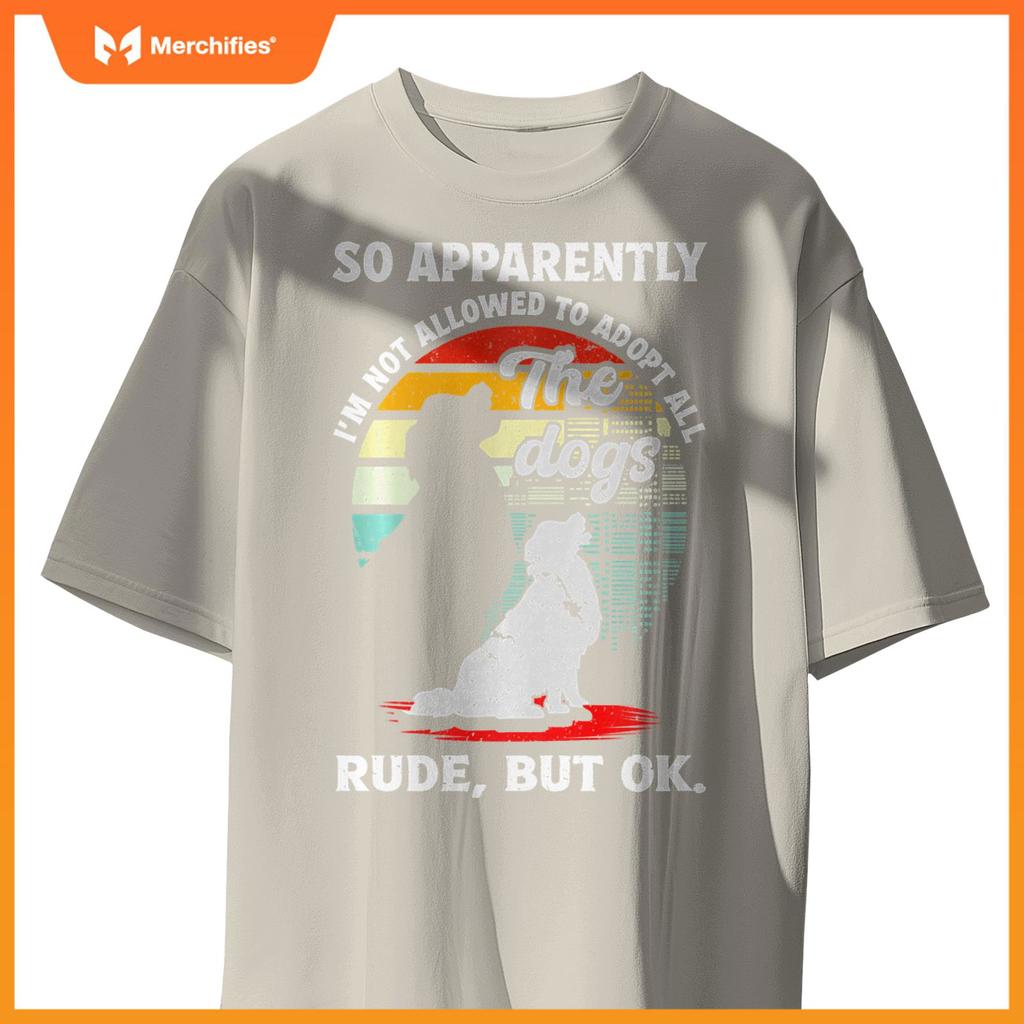 Funny So Apparently I'm Not Allowed To Adopt All The Dogs T-Shirt