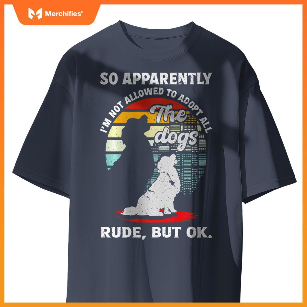 Funny So Apparently I'm Not Allowed To Adopt All The Dogs T-Shirt