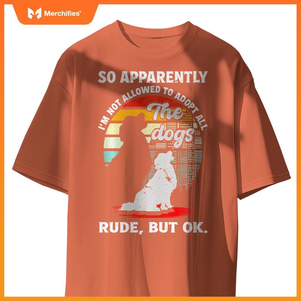 Funny So Apparently I'm Not Allowed To Adopt All The Dogs T-Shirt