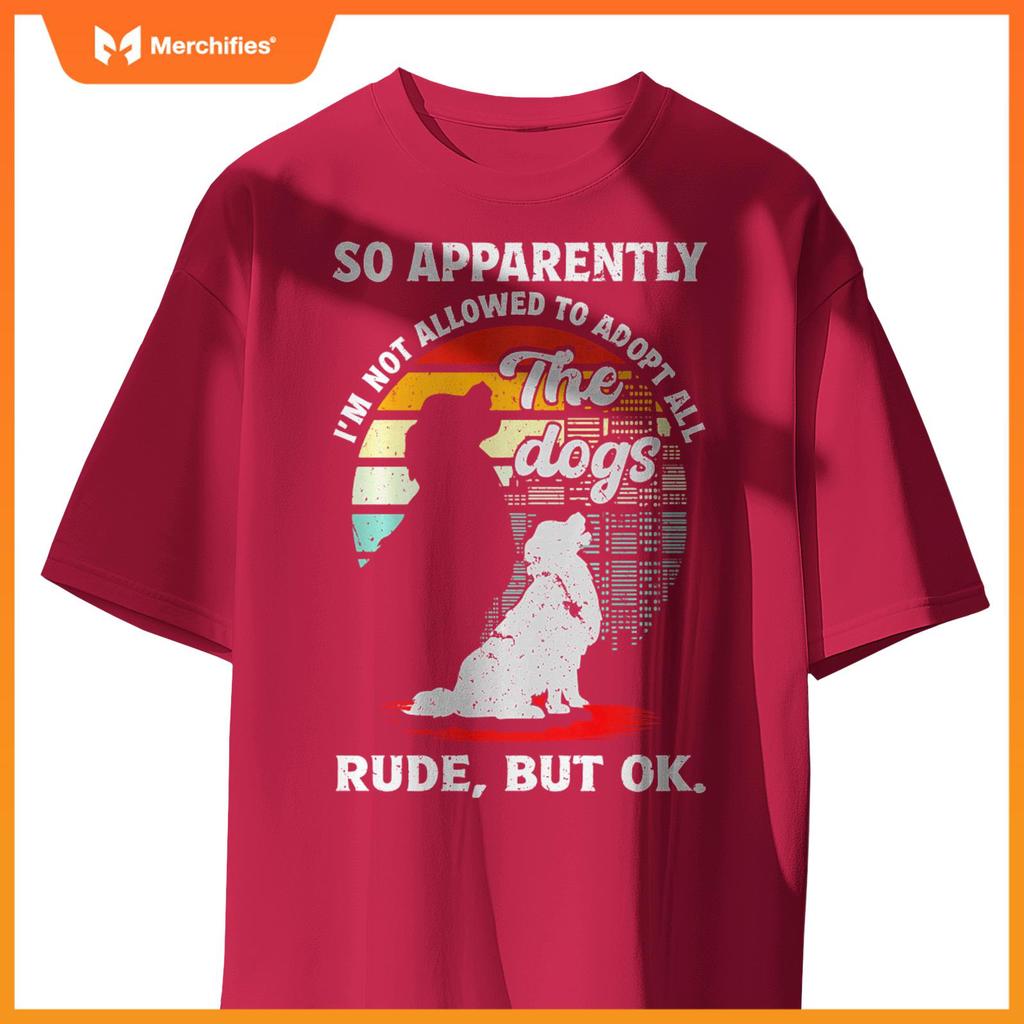 Funny So Apparently I'm Not Allowed To Adopt All The Dogs T-Shirt