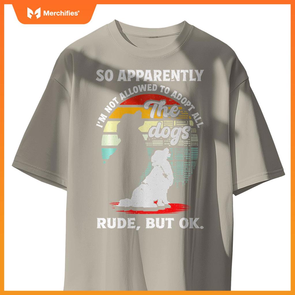 Funny So Apparently I'm Not Allowed To Adopt All The Dogs T-Shirt