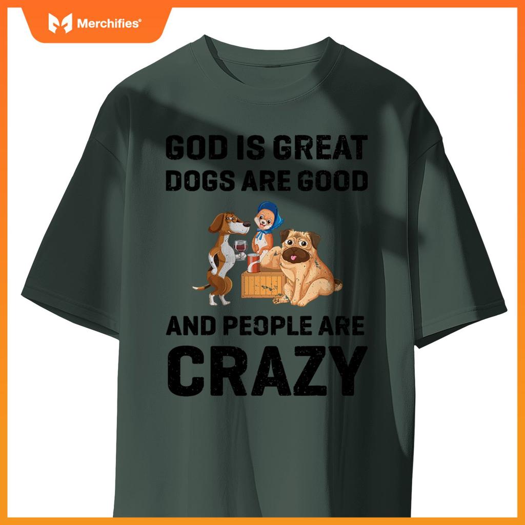 God Is Great Dogs Are Good And People Are Crazy T-Shirt