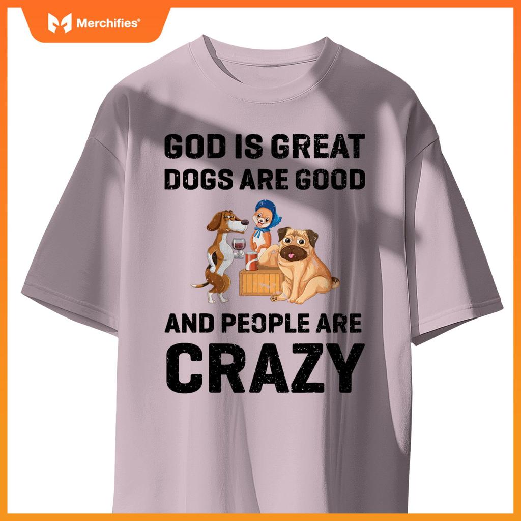God Is Great Dogs Are Good And People Are Crazy T-Shirt