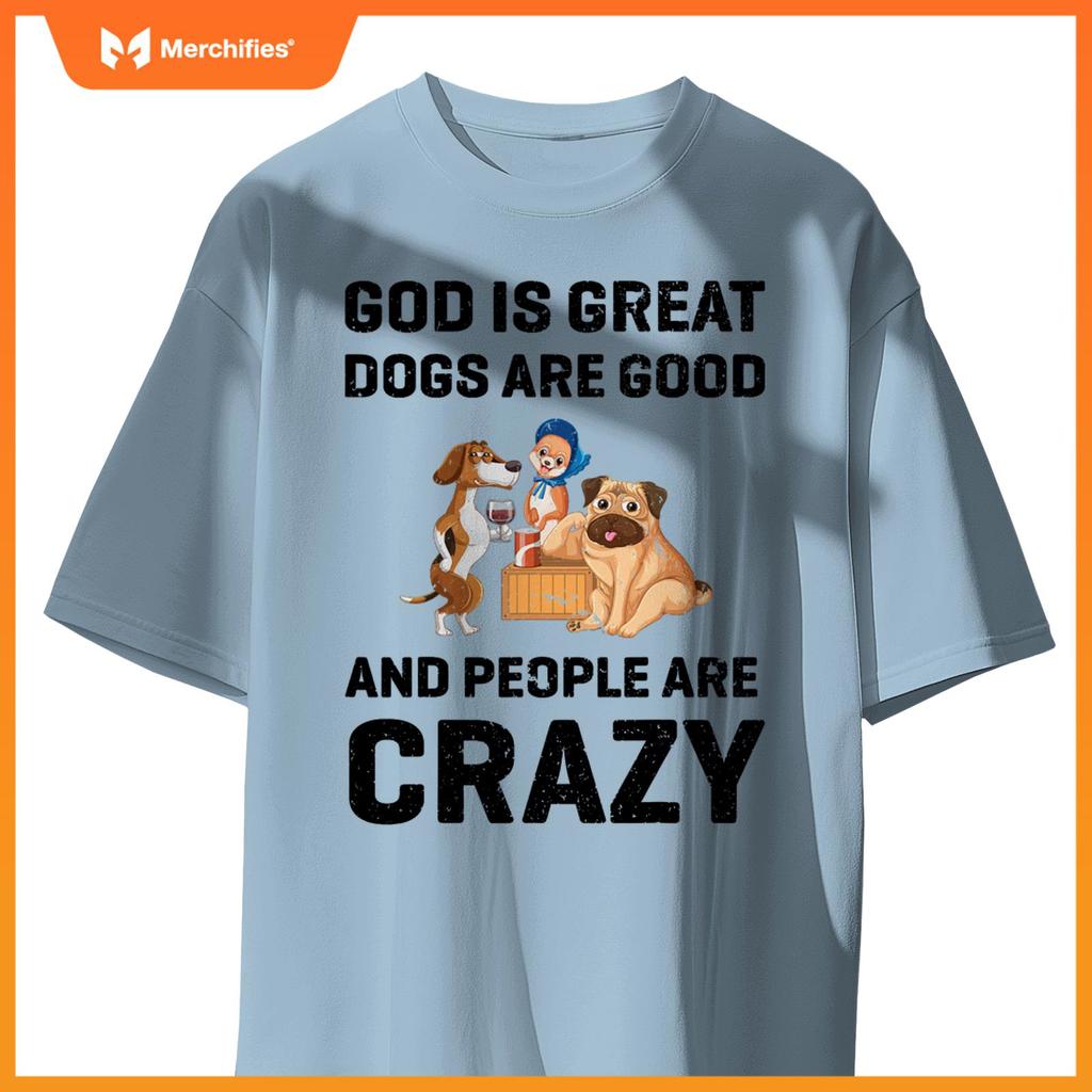 God Is Great Dogs Are Good And People Are Crazy T-Shirt