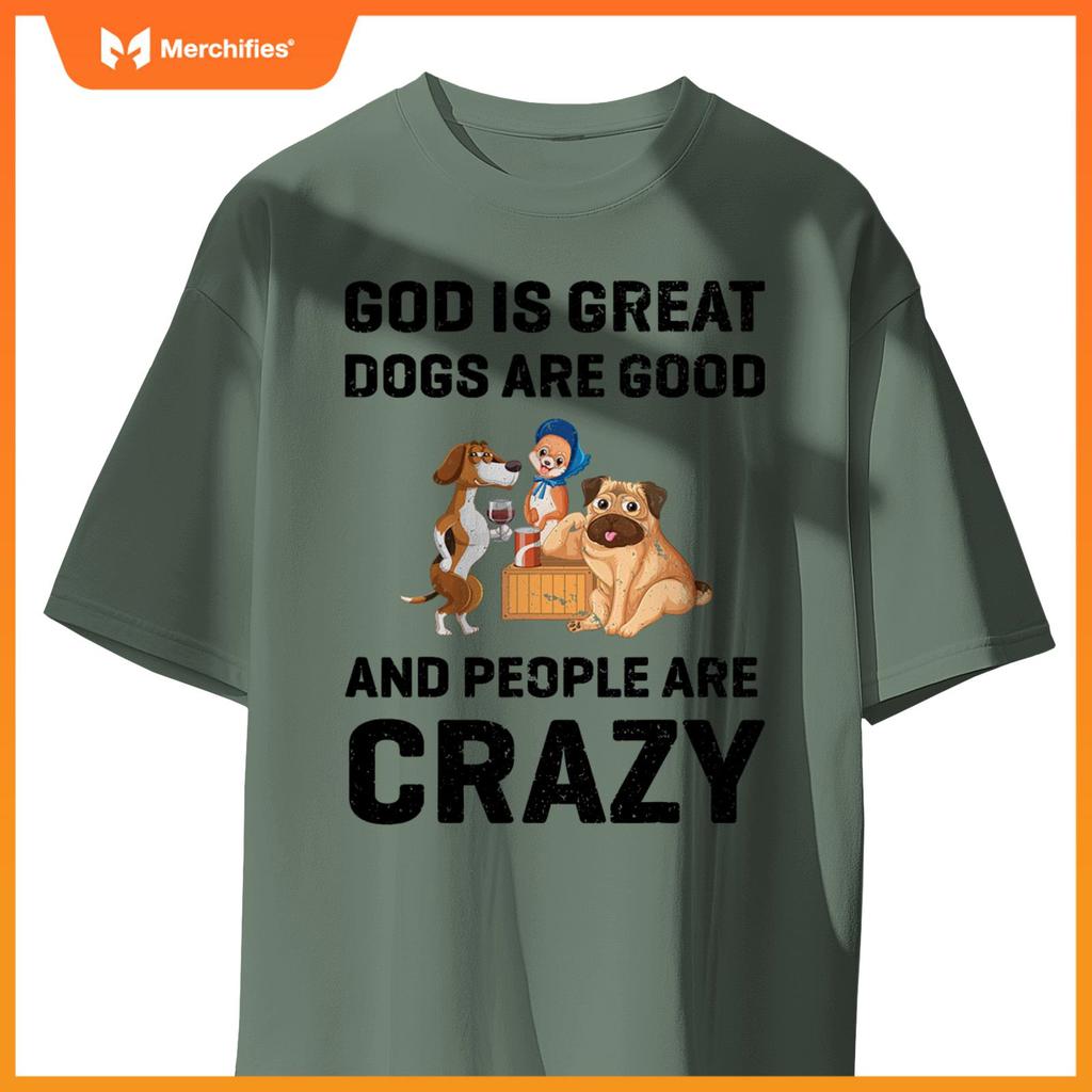 God Is Great Dogs Are Good And People Are Crazy T-Shirt