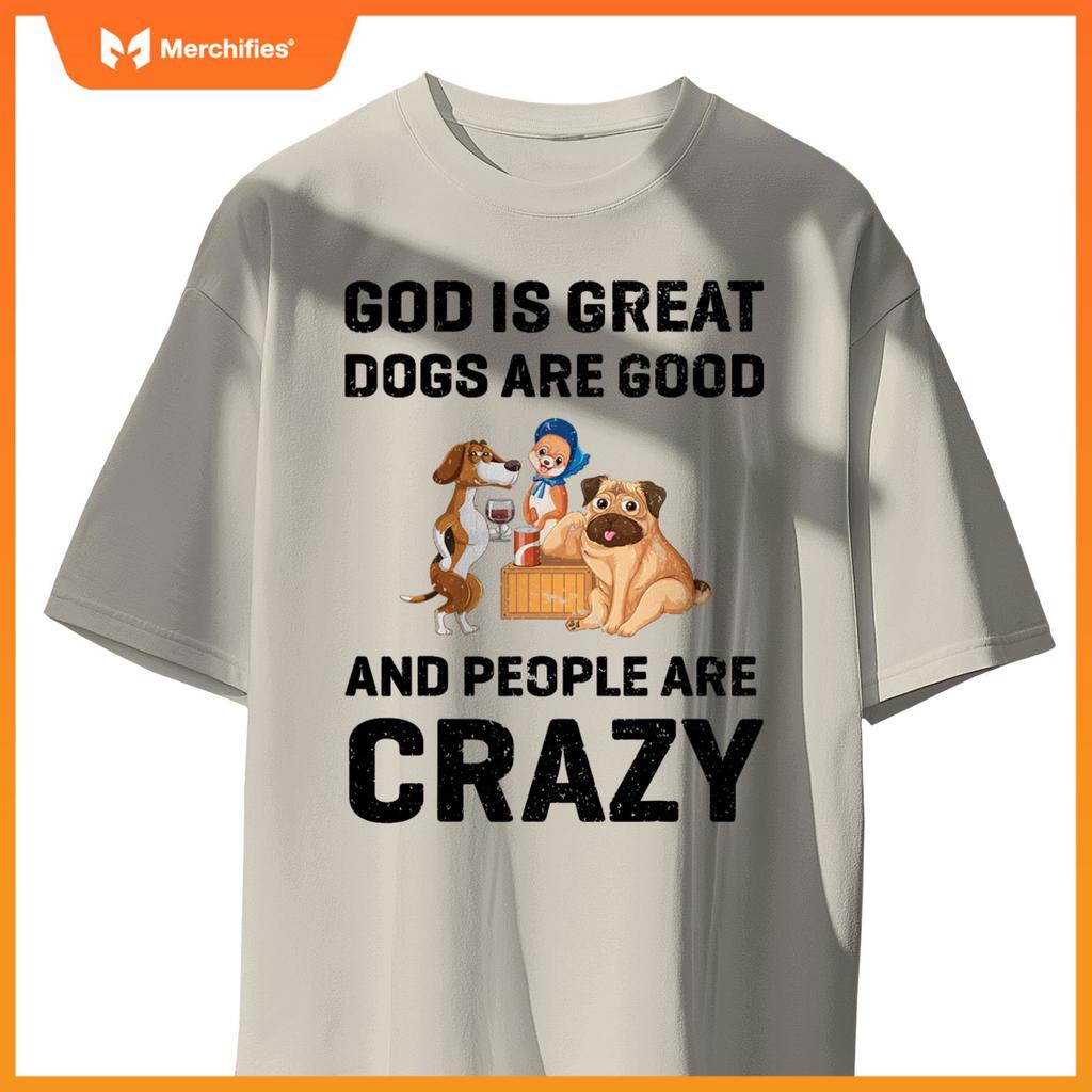 God Is Great Dogs Are Good And People Are Crazy T-Shirt