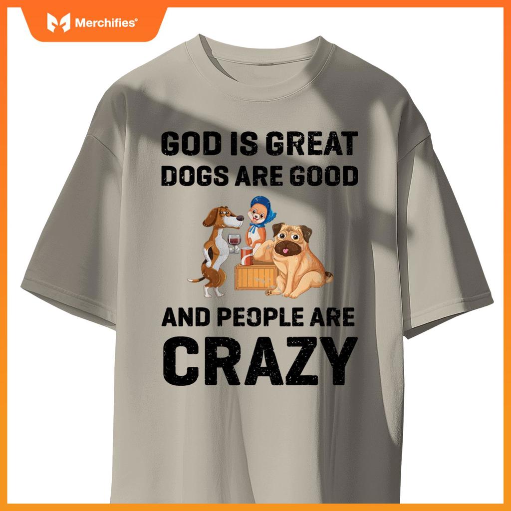 God Is Great Dogs Are Good And People Are Crazy T-Shirt