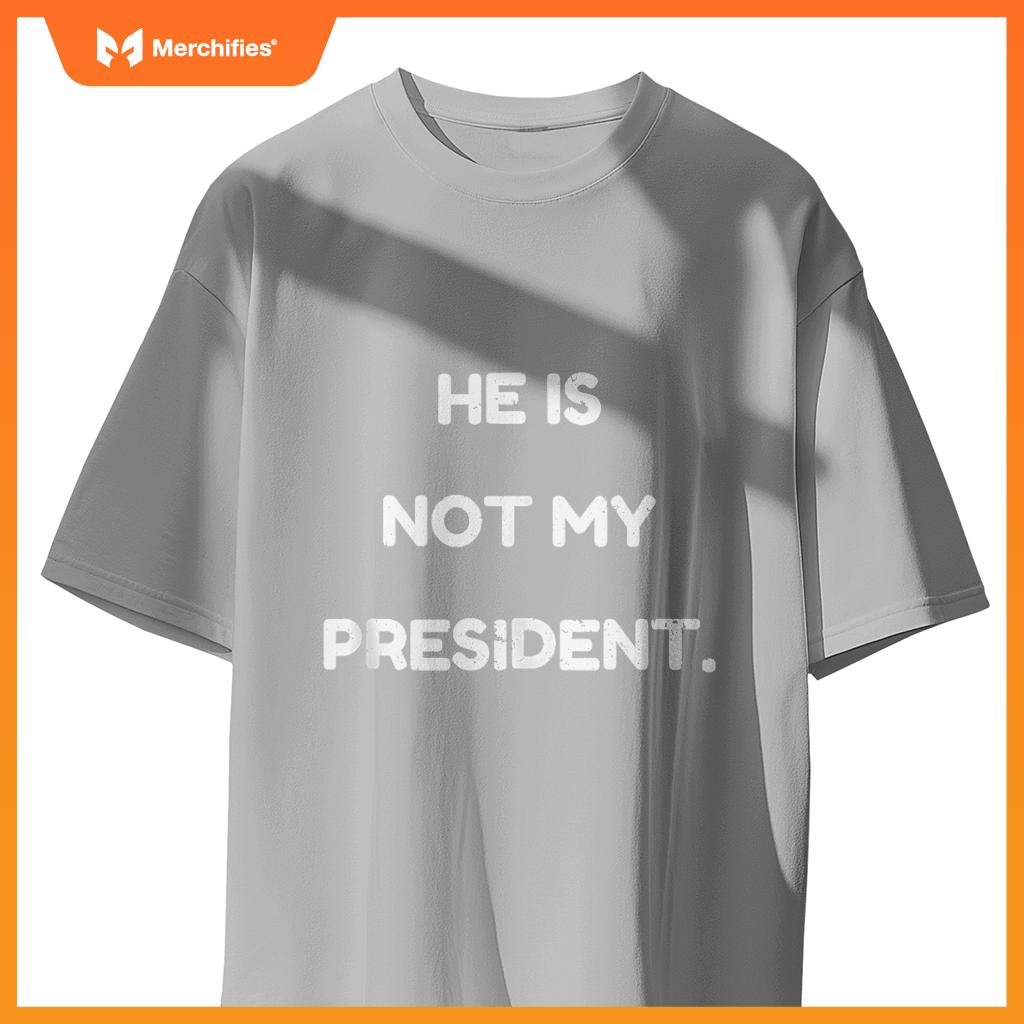 He Is Not My President, Patriotic Expression Statement T-Shirt