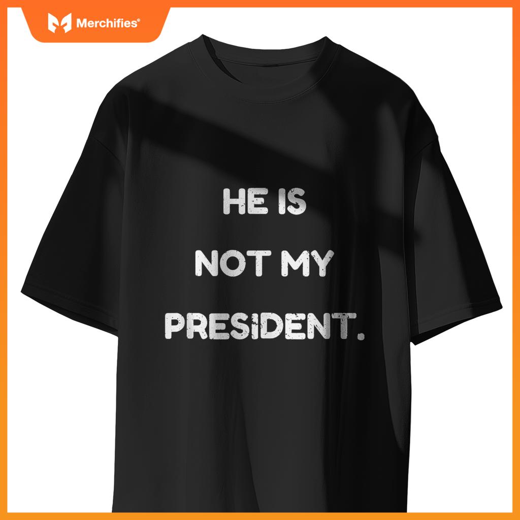 He Is Not My President, Patriotic Expression Statement T-Shirt