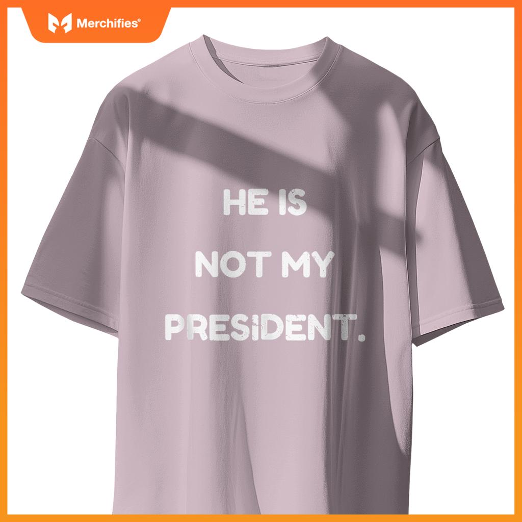 He Is Not My President, Patriotic Expression Statement T-Shirt