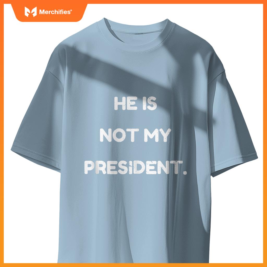 He Is Not My President, Patriotic Expression Statement T-Shirt