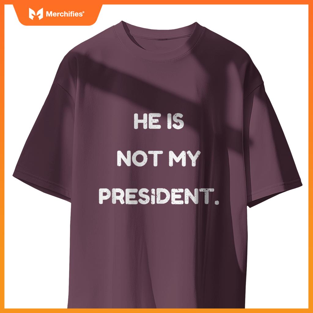 He Is Not My President, Patriotic Expression Statement T-Shirt