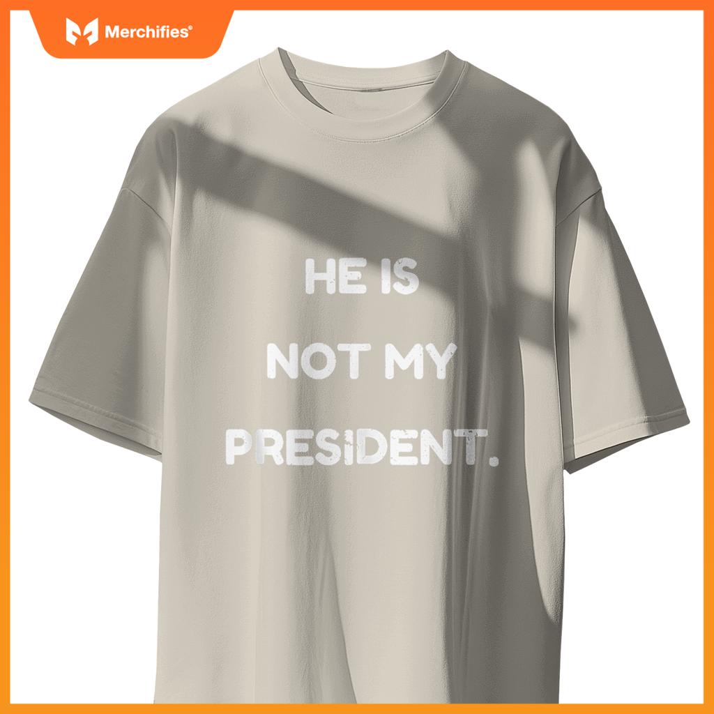 He Is Not My President, Patriotic Expression Statement T-Shirt