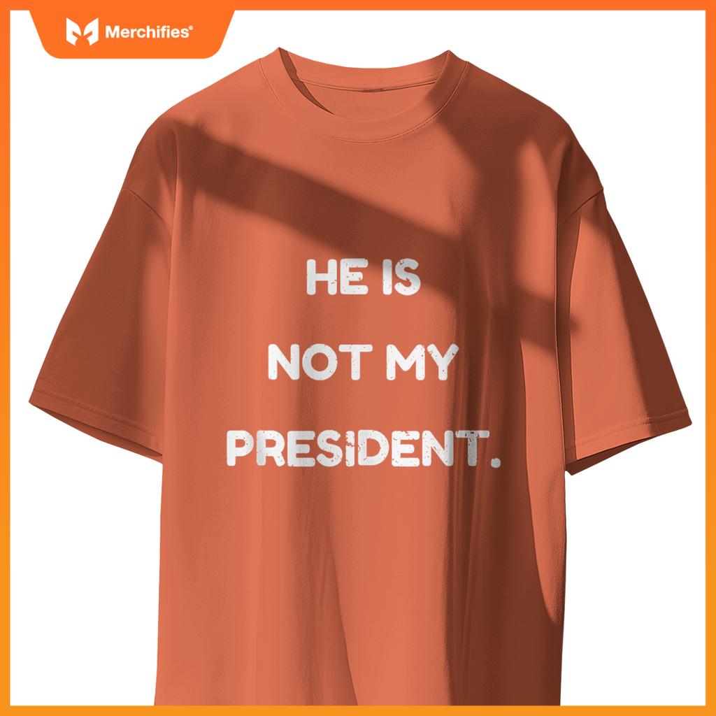 He Is Not My President, Patriotic Expression Statement T-Shirt