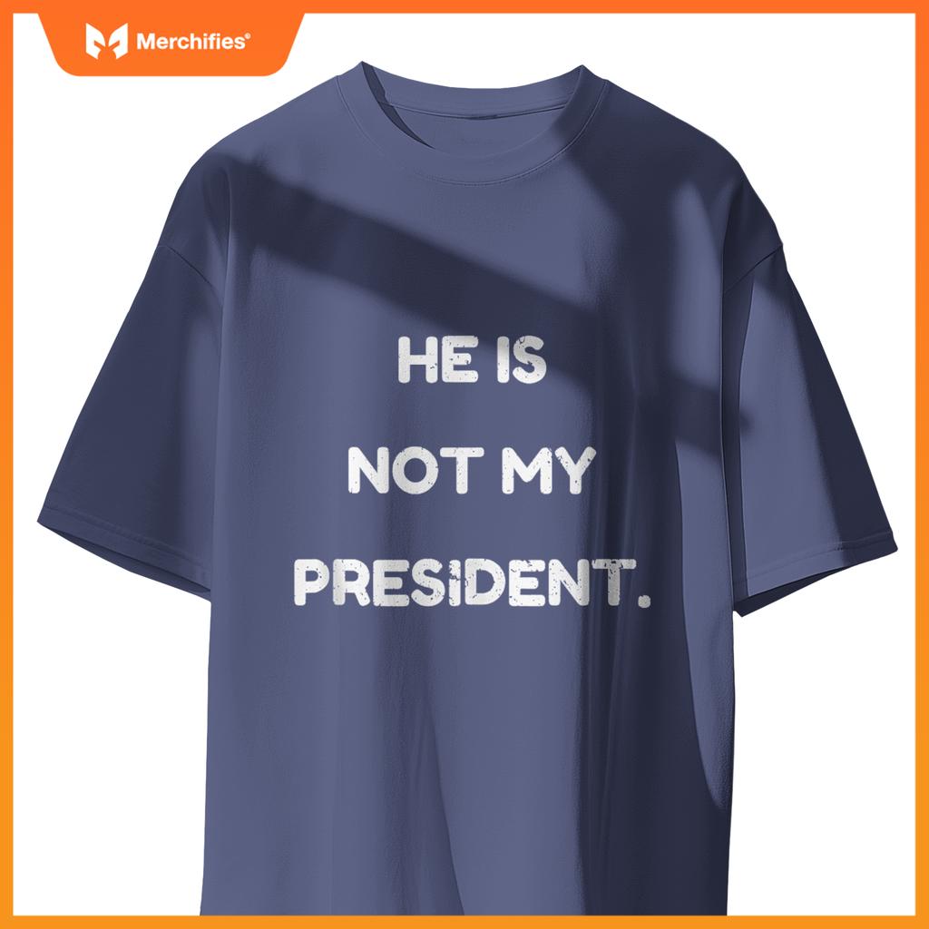 He Is Not My President, Patriotic Expression Statement T-Shirt
