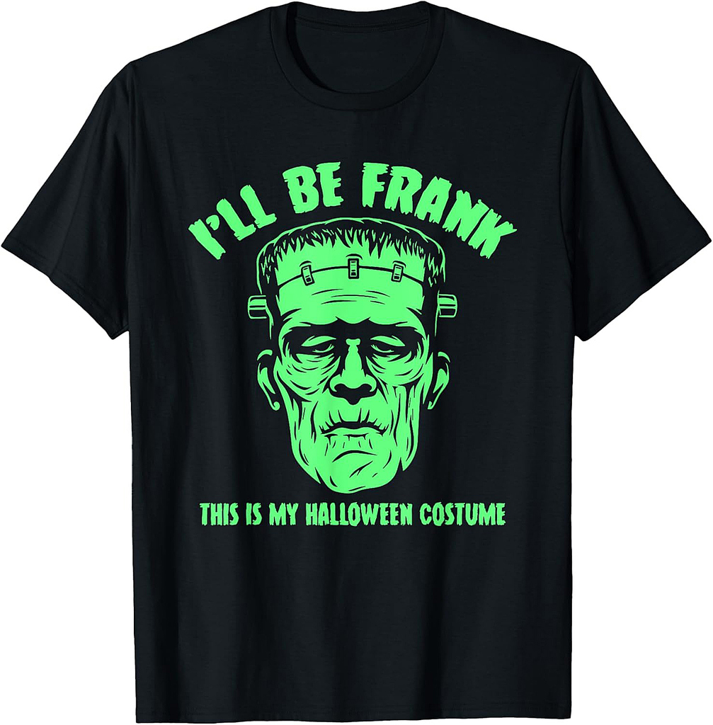 I'll Be Frank This is My Halloween Costume - Frankenstein T-Shirt