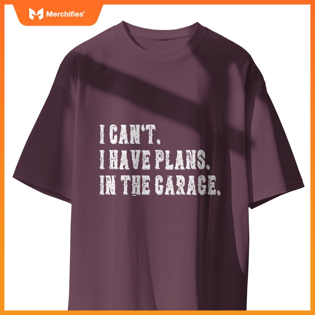 I Cant I Have Plans In The Garage Fathers Day Car Mechanics T-Shirt