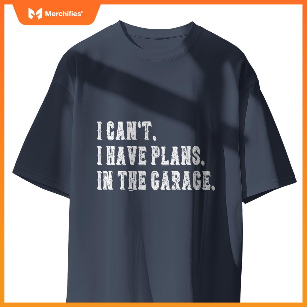 I Cant I Have Plans In The Garage Fathers Day Car Mechanics T-Shirt