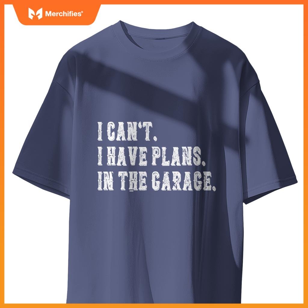 I Cant I Have Plans In The Garage Fathers Day Car Mechanics T-Shirt